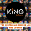 Top Australian Casinos Like King Johnnie
